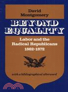 Beyond Equality ─ Labor and the Radical Republicans, 1862-1872