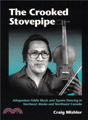 The Crooked Stovepipe ─ Athapaskan Fiddle Music and Square Dancing in Northeast Alaska and Northwest Canada