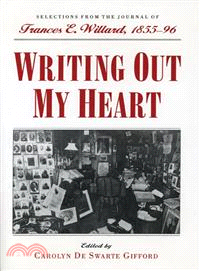 Writing Out My Heart ― Selections from the Journal of Frances E. Willard, 1855-96