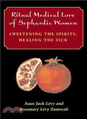 Ritual Medical Lore of Sephardic Women ─ Sweetening the Spirits, Healing the Sick