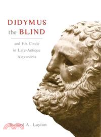 Didymus the Blind and His Circle in Late-Antique Alexandria ─ Virtue and Narrative in Biblical Scholarship