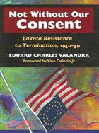 Not Without Our Consent ─ Lakota Resistance to Termination, 1950-59