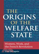 The Origins of the Welfare State: Women, Work, And the French Revolution
