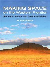 Making Space on the Western Frontier ─ Mormons, Miners, And Southern Paiutes