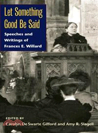 Let Something Good Be Said ─ Speeches and Writings of Frances E. Willard