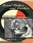 Record Makers and Breakers ─ Voices of the Independent Rock 'n' Roll Pioneers