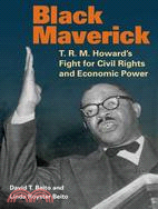 Black Maverick: T. R. M. Howard's Fight for Civil Rights and Economic Power