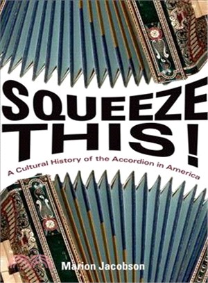 Squeeze This! ─ A Cultural History of the Accordion in America