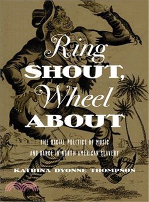 Ring Shout, Wheel About ─ The Racial Politics of Music and Dance in North American Slavery