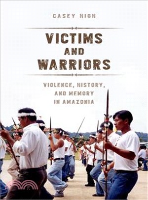 Victims and Warriors ─ Violence, History, and Memory in Amazonia