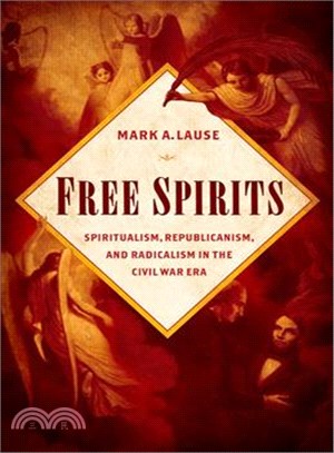 Free Spirits ─ Spiritualism, Republicanism, and Radicalism in the Civil War Era