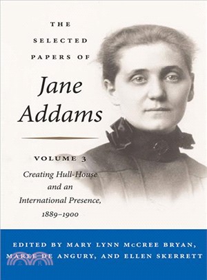 The Selected Papers of Jane Addams ─ Creating Hull-house and an International Presence 1889-1900