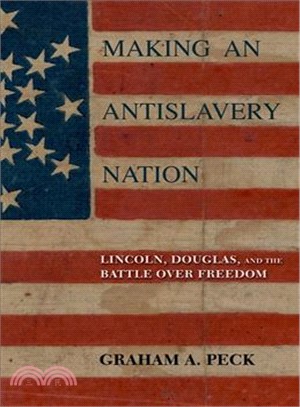 Making an Antislavery Nation ─ Lincoln, Douglas, and the Battle over Freedom