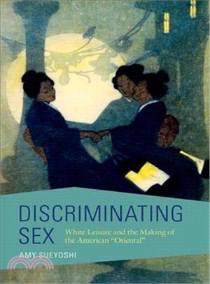 Discriminating Sex ― White Leisure and the Making of the American Oriental
