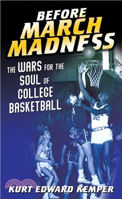 Before March Madness : The Wars for the Soul of College Basketball