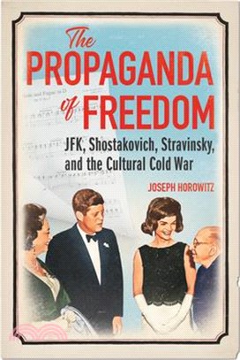 The Propaganda of Freedom: Jfk, Shostakovich, Stravinsky, and the Cultural Cold War