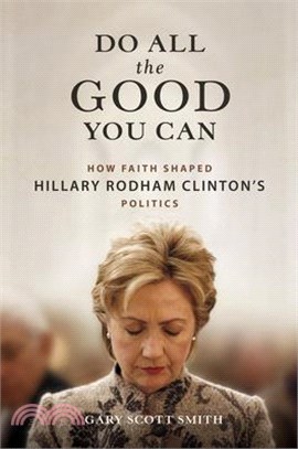 Do All the Good You Can: How Faith Shaped Hillary Rodham Clinton's Politics
