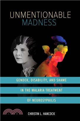 Unmentionable Madness：Gender, Disability, and Shame in the Malaria Treatment of Neurosyphilis