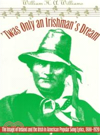 Twas Only an Irishman's Dream—The Image of Ireland and the Irish in American Popular Song Lyrics, 1800-1920