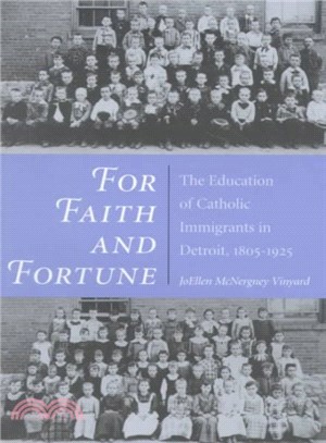 For Faith and Fortune ─ The Education of Catholic Immigrants in Detroit, 1805-1925