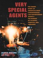 Very Special Agents ─ The Inside Story of America's Most Controversial Law Enforcement Agency--The Bureau of Alcohol, Tobacco, and Firearms