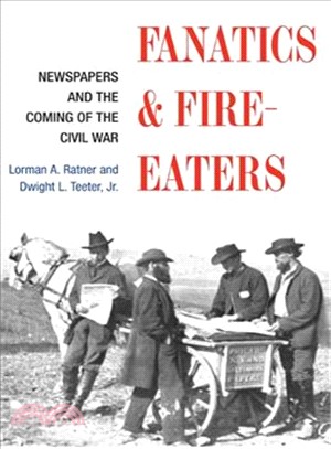 Fanatics & Fire-Eaters ─ Newspapers and the Coming of the Civil War