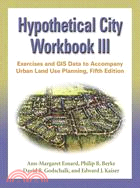 Hypothetical City Workbook III ─ Exercises And Gis Data to Accompany Urban Land Use Planning