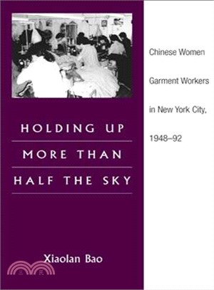 Holding Up More Than Half the Sky ─ Chinese Women Garment Workers in New York City, 1948-92