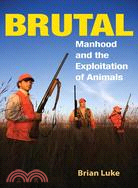 Brutal: Manhood and the Exploitation of Animals