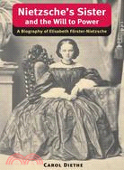 Nietzsche's Sister and the Will to Power: A Biography of Elisabeth Forster-Nietzsche