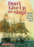 Don't Give Up the Ship!: Myths of the War of 1812