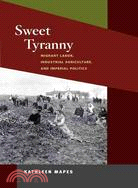 Sweet Tyranny ─ Migrant Labor, Industrial Agriculture, and Imperial Politics