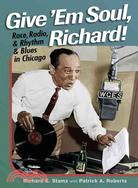 Give 'em Soul, Richard!: Race, Radio, and Rhythm and Blues in Chicago