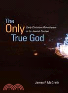 The Only True God ─ Early Christian Monotheism in Its Jewish Context