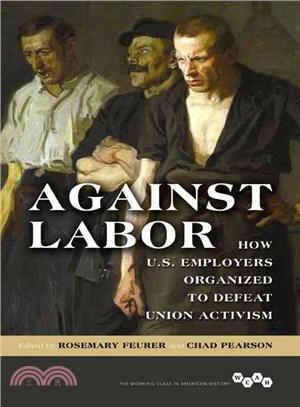 Against Labor ─ How U.S. Employers Organized to Defeat Union Activism
