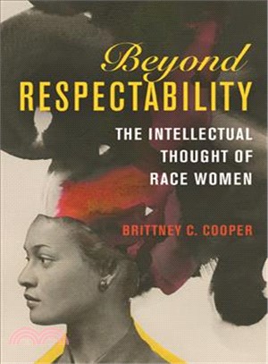 Beyond respectability :  the intellectual thought of race women /