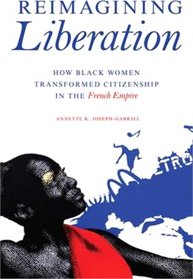 Reimagining Liberation ― How Black Women Transformed Citizenship in the French Empire