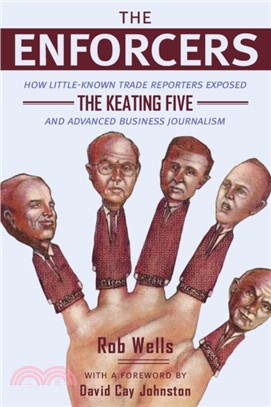Enforcers : How Little-Known Trade Reporters Exposed the Keating Five and Advanced Business Journalism
