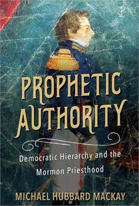Prophetic Authority ― Democratic Hierarchy and the Mormon Priesthood