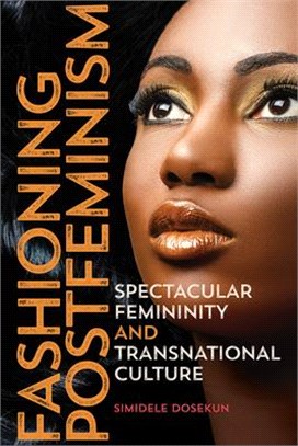 Fashioning postfeminism :spectacular femininity and transnational culture /