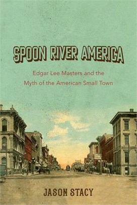 Spoon River America: Edgar Lee Masters and the Myth of the American Small Town