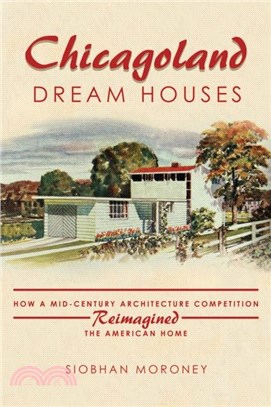 Chicagoland Dream Houses：How a Mid-Century Architecture Competition Reimagined the American Home