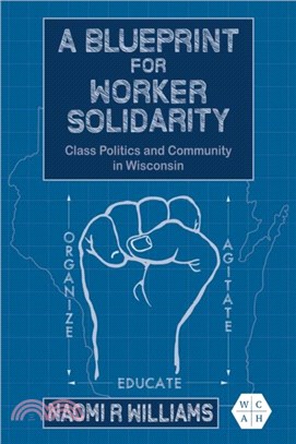 A Blueprint for Worker Solidarity：Class Politics and Community in Wisconsin