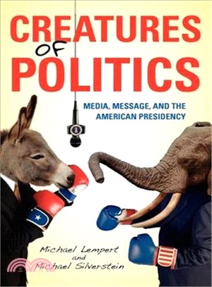 Creatures of Politics ─ Media, Message, and the American Presidency