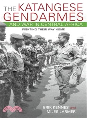 The Katangese Gendarmes and War in Central Africa ─ Fighting Their Way Home