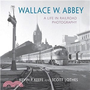 Wallace W. Abbey ─ A Life in Railroad Photography