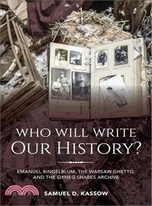 Who Will Write Our History? ― Emanuel Ringelblum, the Warsaw Ghetto, and the Oyneg Shabes Archive