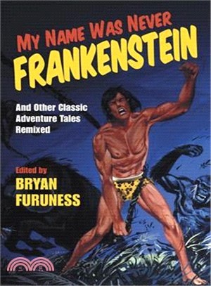 My Name Was Never Frankenstein ― And Other Classic Adventure Tales Remixed