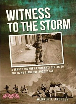 Witness to the Storm ― A Jewish Journey from Nazi Berlin to the 82nd Airborne, 1920?945