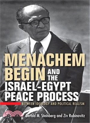 Menachem Begin and the Israel-egypt Peace Process ― Between Ideology and Political Realism